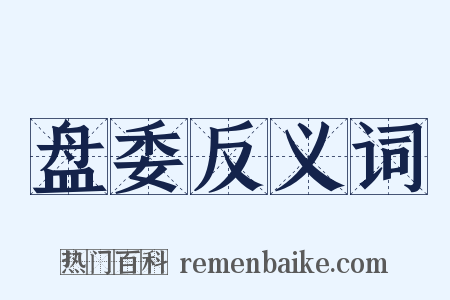 盘委反义词是什么意思的图片